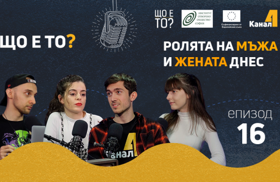 Ролята на мъжа и жената днес – епизод 16 на рубриката „Що е то?” на подкаста „Канал 4” (видео)